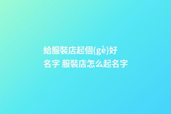 給服裝店起個(gè)好名字 服裝店怎么起名字-第1張-店鋪起名-玄機(jī)派